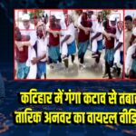 कटिहार में गंगा कटाव से तबाही, सांसद तारिक अनवर का वायरल वीडियो चर्चा में