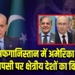 अफगानिस्तान में अमेरिका की वापसी पर क्षेत्रीय देशों का विरोध
