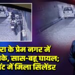 आगरा के प्रेम नगर में दो धमाके, सास-बहू घायल; बेसमेंट में मिला सिलेंडर 