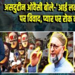 असदुद्दीन ओवैसी बोले– ‘आई लव मुहम्मद’ पर विवाद, प्यार पर रोक क्यों?