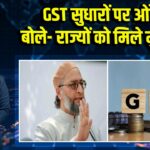 GST सुधारों पर ओवैसी बोले- राज्यों को मिले मुआवजा