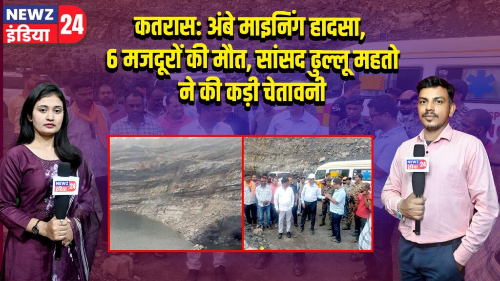 कतरास: अंबे माइनिंग हादसा, 6 मजदूरों की मौत, सांसद ढुल्लू महतो ने की कड़ी चेतावनी