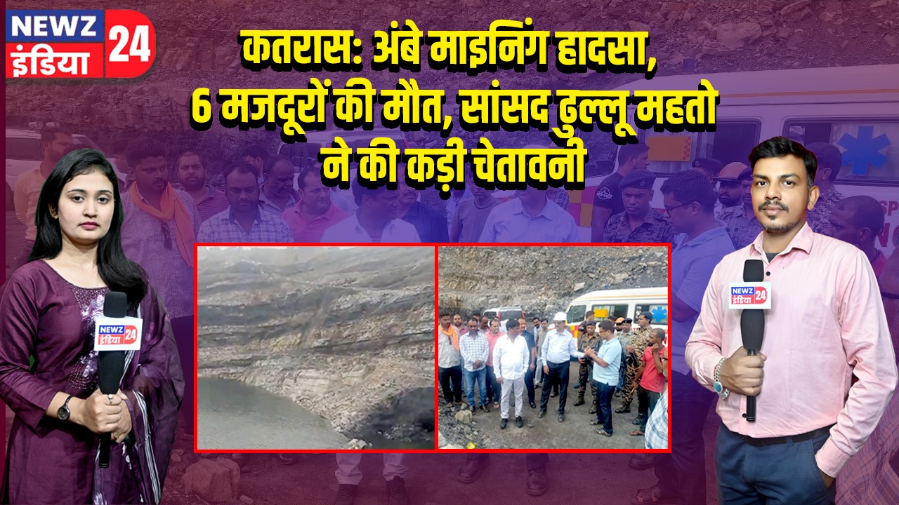 कतरास: अंबे माइनिंग हादसा, 6 मजदूरों की मौत, सांसद ढुल्लू महतो ने की कड़ी चेतावनी