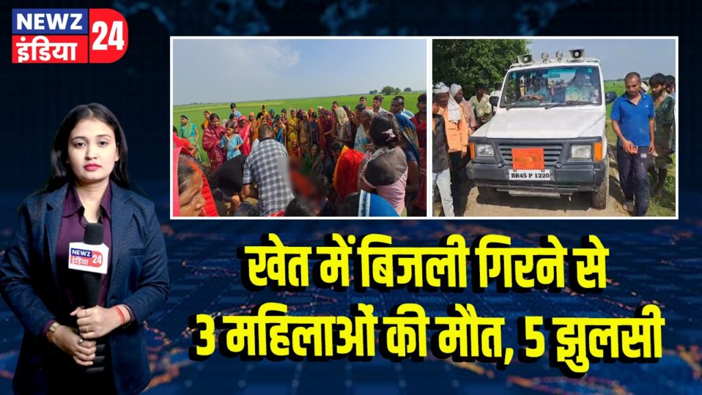 खेत में बिजली गिरने से 3 महिलाओं की मौत, 5 झुलसी 