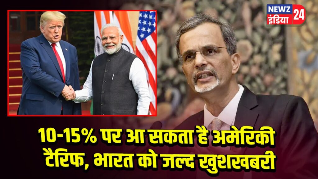 10-15% पर आ सकता है अमेरिकी टैरिफ, भारत को जल्द खुशखबरी 