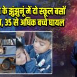 राजस्थान के झुंझुनूं में दो स्कूल बसों की भिड़ंत, 35 से अधिक बच्चे घायल