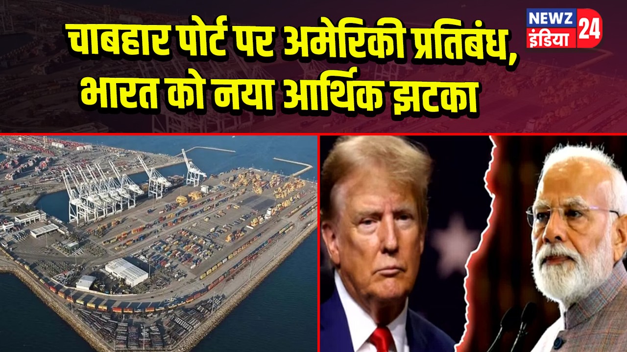 चाबहार पोर्ट पर अमेरिकी प्रतिबंध, भारत को नया आर्थिक झटका