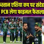 पाकिस्तान एशिया कप पर संदेह, आज PCB लेगा फाइनल फैसला