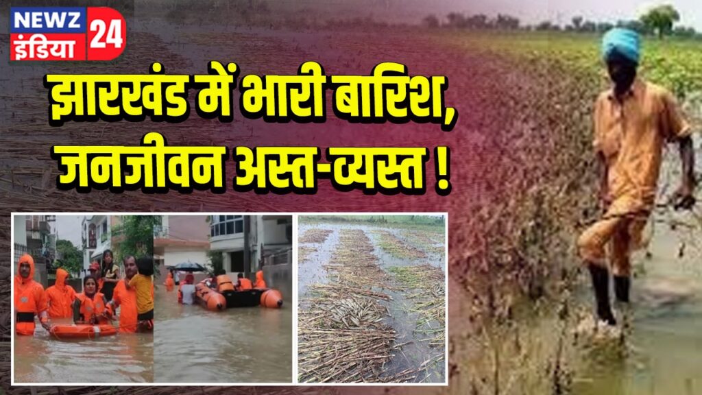 झारखंड में भारी बारिश, जनजीवन अस्त-व्यस्त!