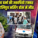 धनबाद: देव वर्मा की स्कार्पियो टक्कर के बाद पाटलिपुत्र नर्सिंग होम में मौत