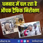 धनबाद में चल रहा है औचक ट्रैफिक निरीक्षण
