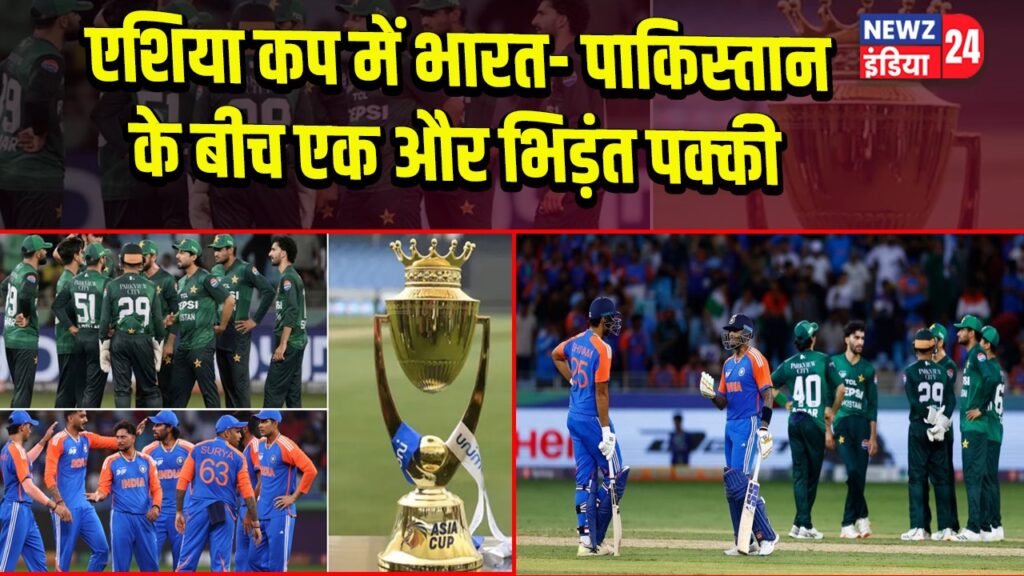 एशिया कप में भारत- पाकिस्तान के बीच एक और भिड़ंत पक्की