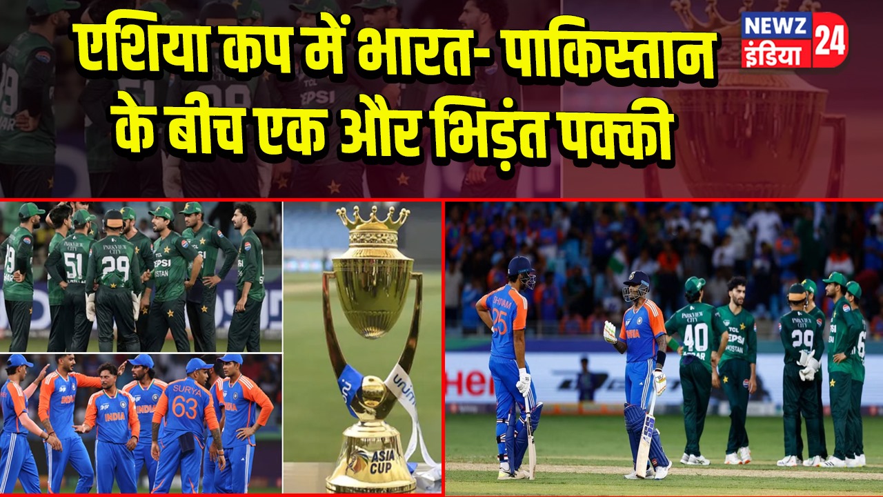 एशिया कप में भारत- पाकिस्तान के बीच एक और भिड़ंत पक्की