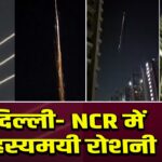 दिल्ली- NCR में रहस्यमयी रोशनी