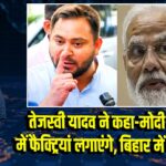 तेजस्वी यादव ने कहा-मोदी गुजरात में फैक्ट्रियां लगाएंगे, बिहार में वोट मांगेंगे | 