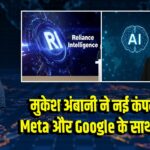 मुकेश अंबानी ने नई कंपनी बनाई, Meta और Google के साथ साझेदारी | 