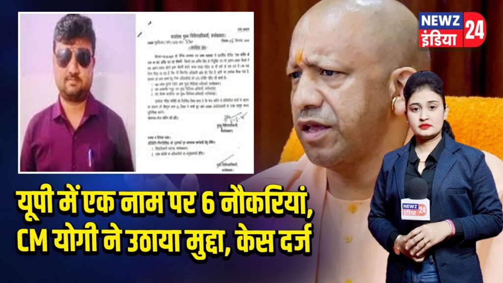 यूपी में एक नाम पर 6 नौकरियां, CM योगी ने उठाया मुद्दा, केस दर्ज |