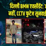 दिल्ली BMW एक्सीडेंट: जमानत नहीं, CCTV फुटेज सुनवाई में अहम |