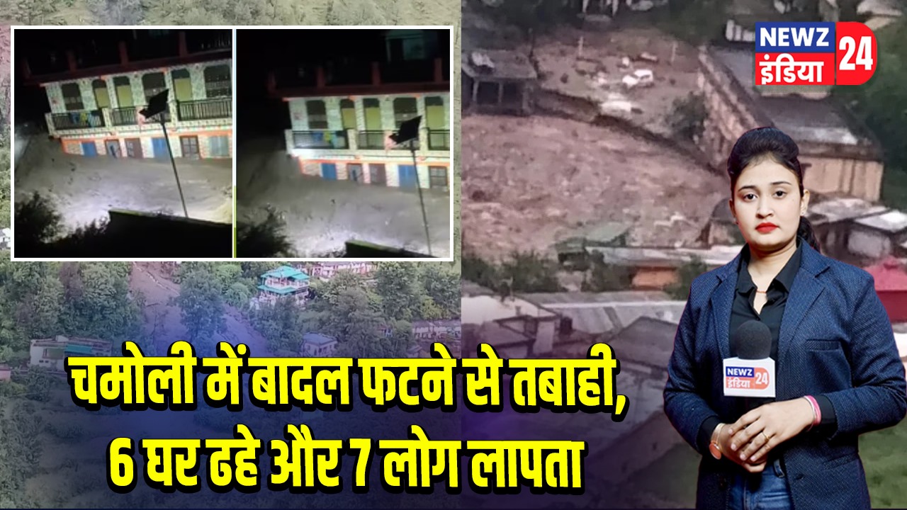 चमोली में बादल फटने से तबाही, 6 घर ढहे और 7 लोग लापता |