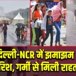 दिल्ली-NCR में झमाझम बारिश, गर्मी से मिली राहत | 