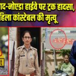 गाजियाबाद-नोएडा हाईवे पर ट्रक हादसा, महिला कांस्टेबल की मृत्यू |