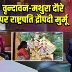 वृन्दावन-मथुरा दौरे पर राष्ट्रपति द्रौपदी मुर्मू | 