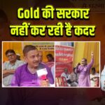 Gold की सरकार नहीं कर रही है कदर