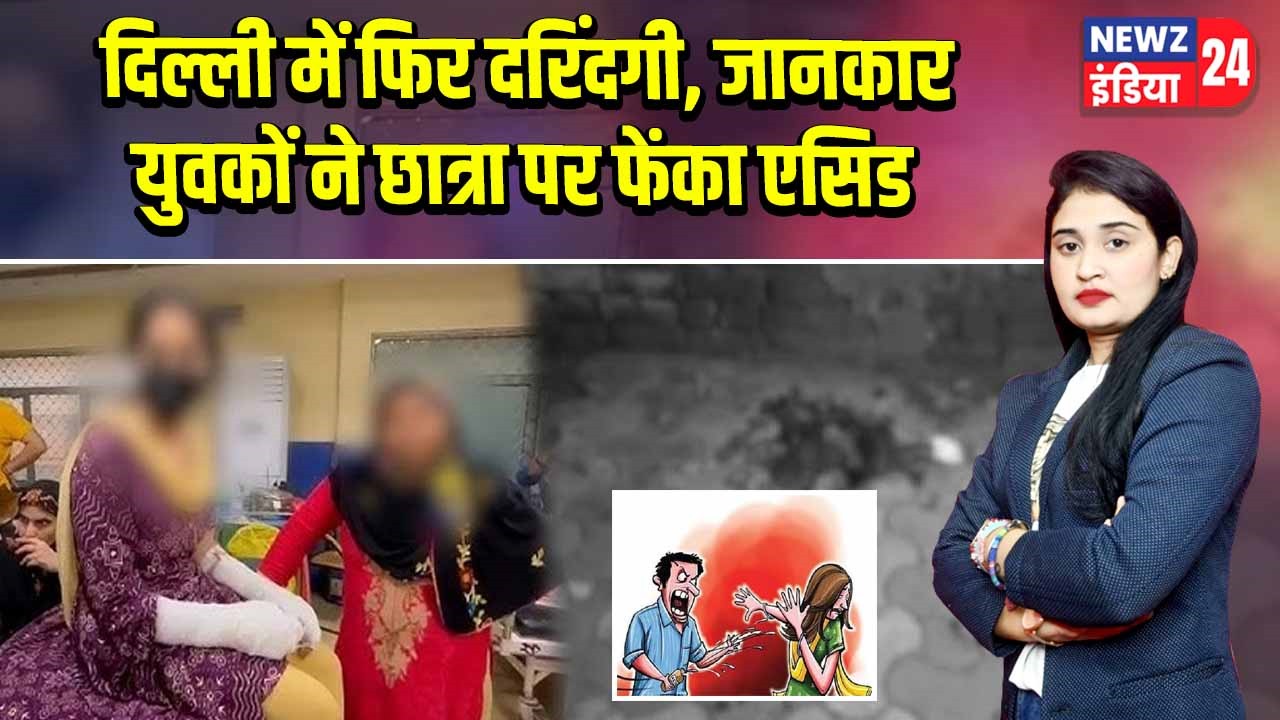 दिल्ली में फिर दरिंदगी, जानकार युवकों ने छात्रा पर फेंका एसिड