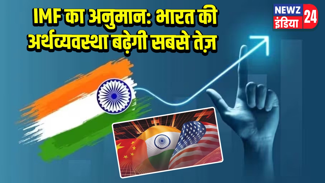 IMF का अनुमान: भारत की अर्थव्यवस्था बढ़ेगी सबसे तेज़