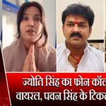 ज्योति सिंह का फोन कॉल रोते हुए वायरल, पवन सिंह के टिकट पर सवाल