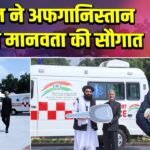भारत ने अफगानिस्तान को दी मानवता की सौगात