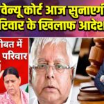 राउज एवेन्यू कोर्ट आज सुनाएगी लालू परिवार के खिलाफ आदेश 