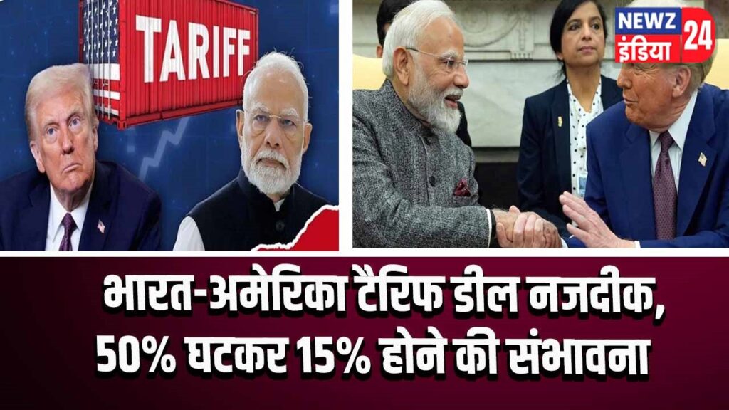 भारत-अमेरिका टैरिफ डील नजदीक, 50% घटकर 15% होने की संभावना