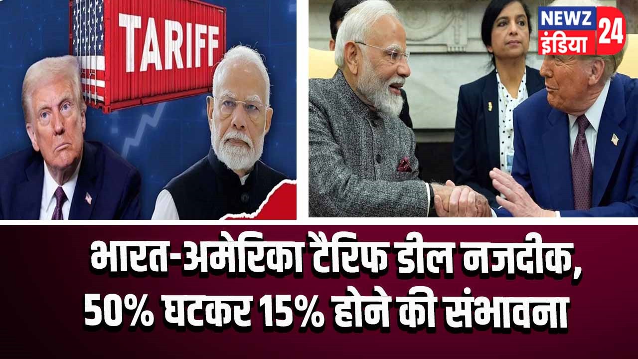 भारत-अमेरिका टैरिफ डील नजदीक, 50% घटकर 15% होने की संभावना