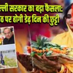 दिल्ली सरकार का बड़ा फैसला: छठ पर होगी डेढ़ दिन की छुट्टी