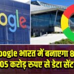 Google भारत में बनाएगा 88, 705 करोड़ रुपए से डेटा सेंटर