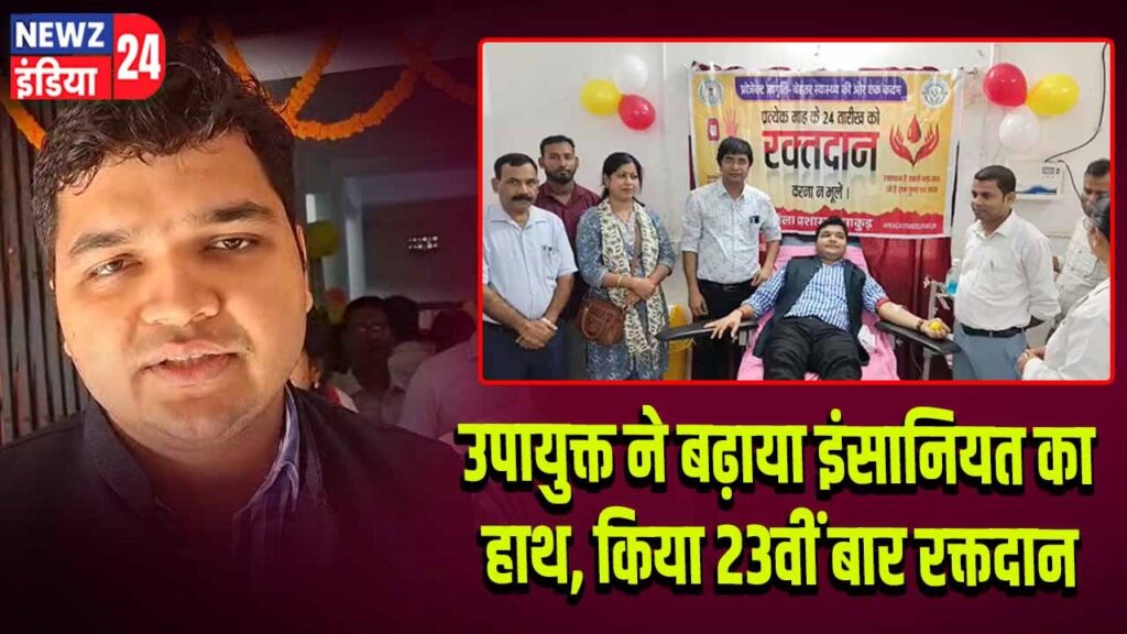उपायुक्त ने बढ़ाया इंसानियत का हाथ, किया 23वीं बार रक्तदान 