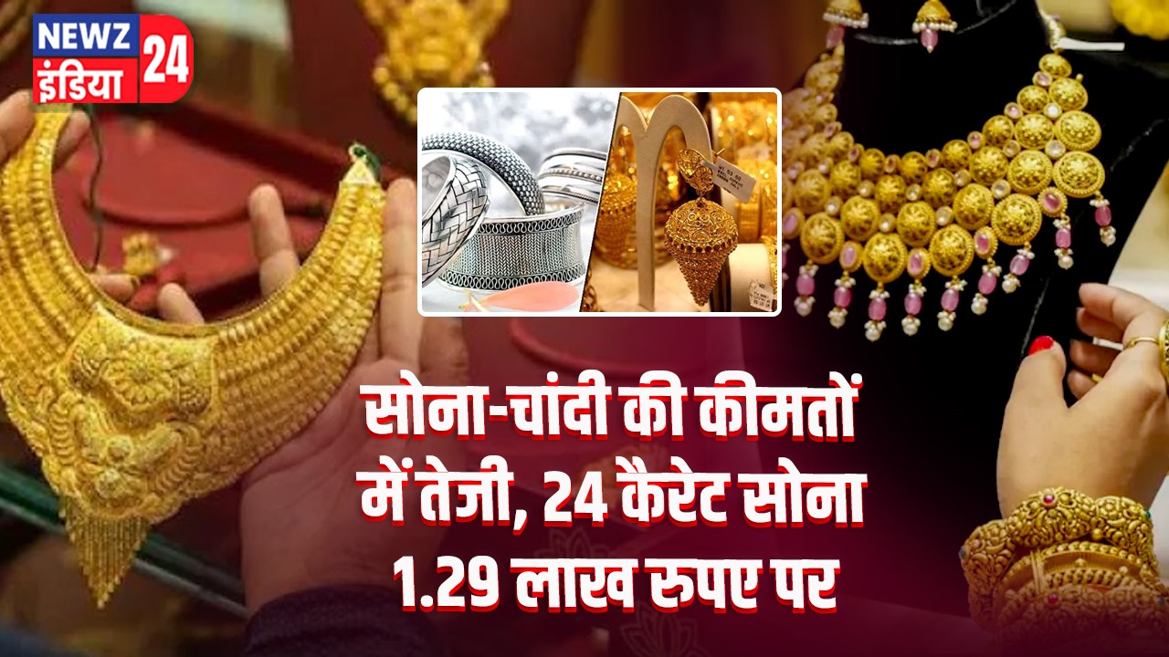 सोना-चांदी की कीमतों में तेजी, 24 कैरेट सोना 1.29 लाख रुपए पर 