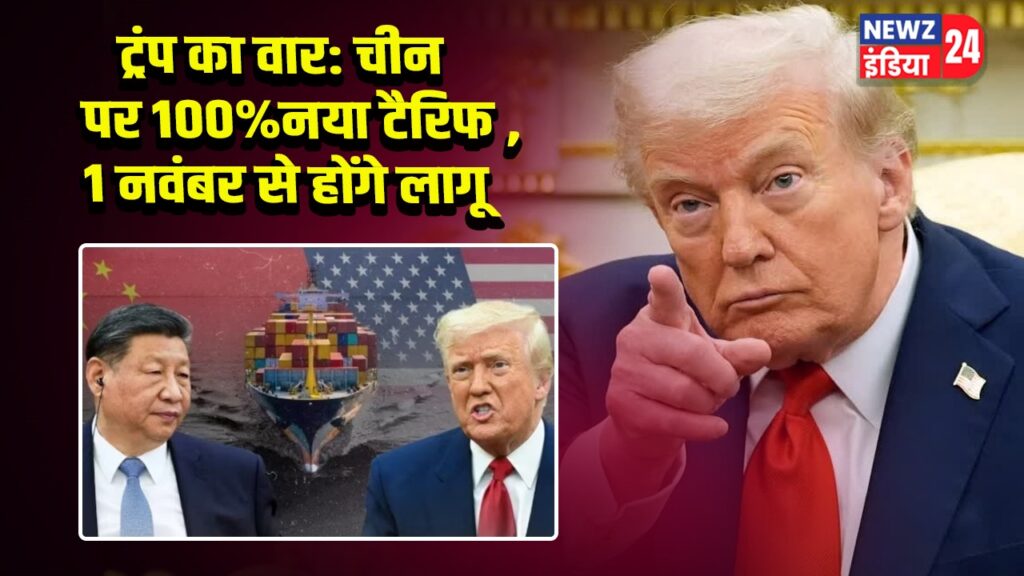ट्रंप का वार: चीन पर 100% नया टैरिफ , 1 नवंबर से होंगे लागू