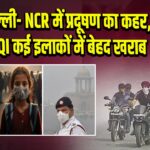 दिल्ली- NCR में प्रदूषण का कहर, AQI कई इलाकों में बेहद खराब