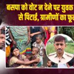 बसपा को वोट न देने पर युवक की बेरहमी से पिटाई, ग्रामीणों का फूटा गुस्सा