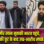 अमीर खान मुत्ताकी भारत पहुंचे, UNSC की छूट के बाद उच्च-स्तरीय संपर्क