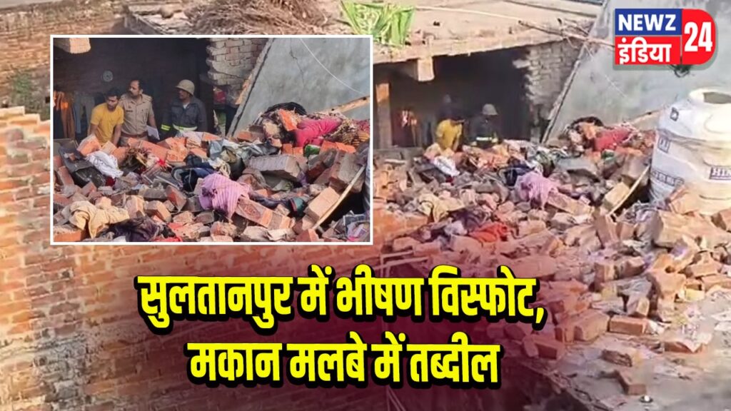 सुलतानपुर में भीषण विस्फोट, मकान मलबे में तब्दील