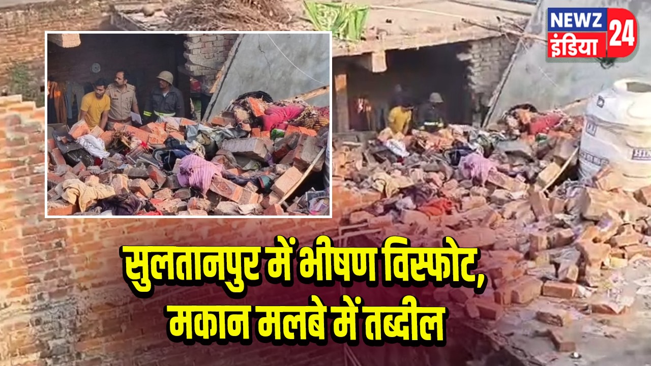 सुलतानपुर में भीषण विस्फोट, मकान मलबे में तब्दील