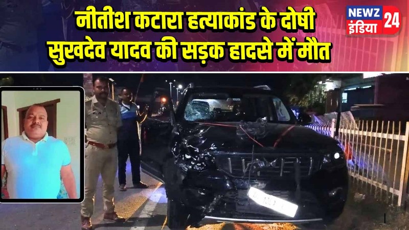 नीतीश कटारा हत्याकांड के दोषी सुखदेव यादव की सड़क हादसे में मौत