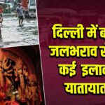 दिल्ली में बारिश: जलभराव से जाम, कई इलाकों में यातायात ठप