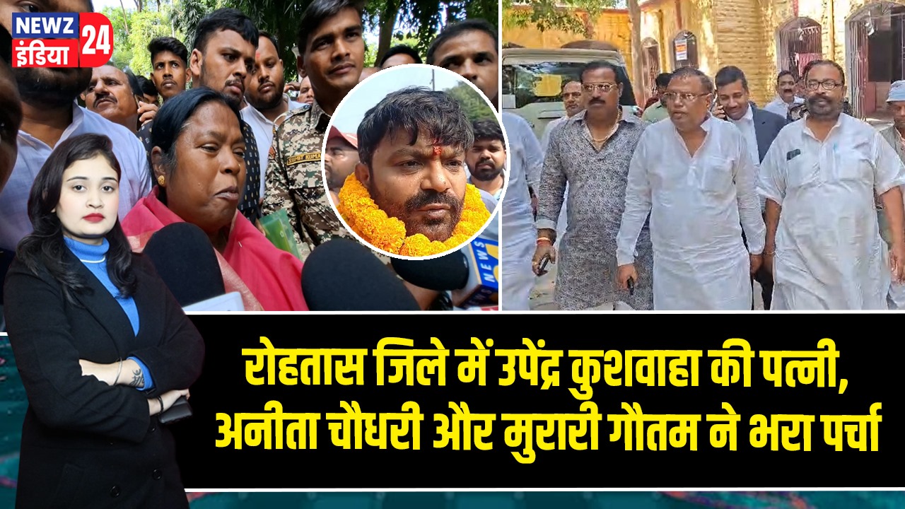 रोहतास जिले में उपेंद्र कुशवाहा की पत्नी, अनीता चौधरी और मुरारी गौतम ने भरा पर्चा