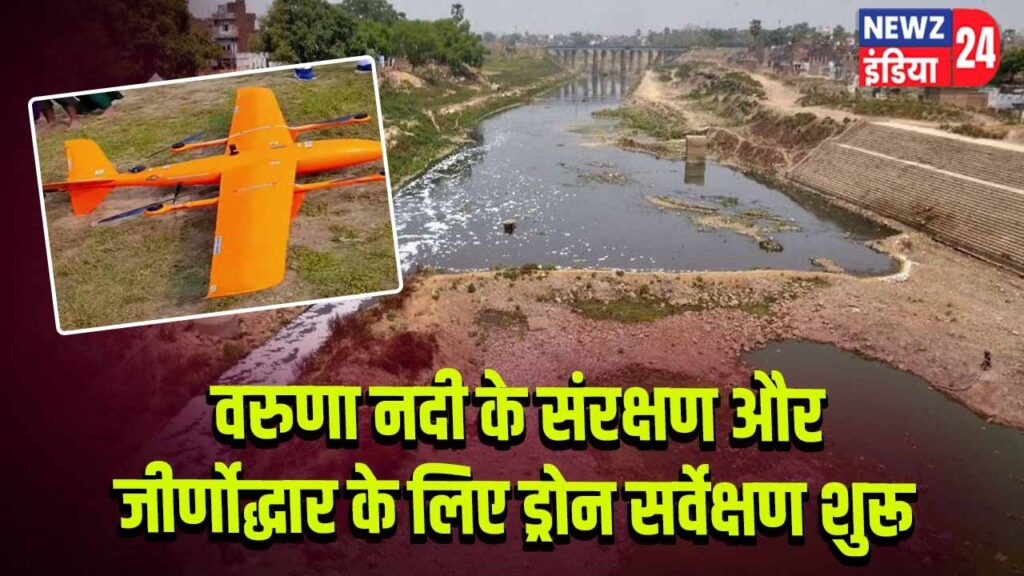 वरुणा नदी के संरक्षण और जीर्णोद्धार के लिए ड्रोन सर्वेक्षण शुरू