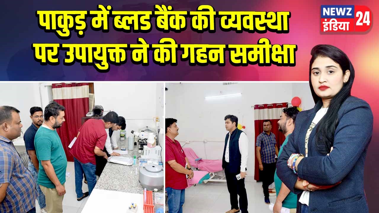पाकुड़ में ब्लड बैंक की व्यवस्था पर उपायुक्त ने की गहन समीक्षा