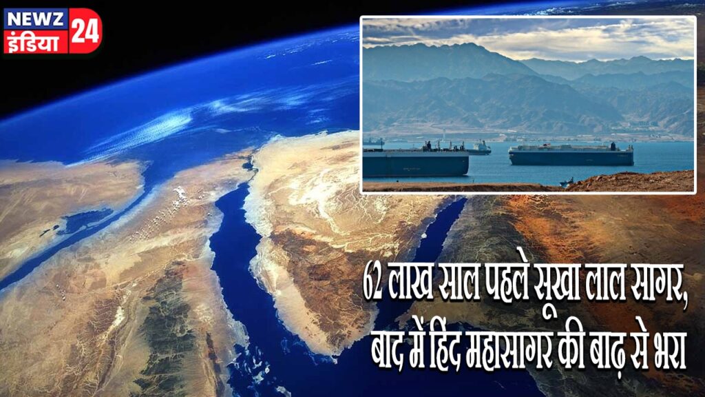 62 लाख साल पहले सूखा लाल सागर, बाद में हिंद महासागर की बाढ़ से भरा